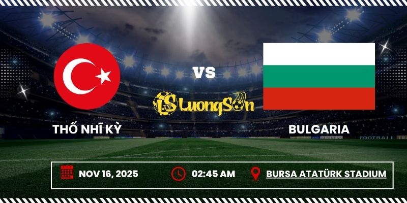 Nhận Định Thổ Nhĩ Kỳ Vs Bulgaria 16/11/2025 Lúc 2h45 Bảng E
